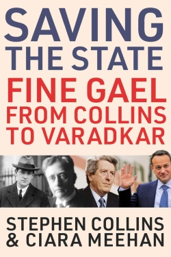 Cover of new book showing with a prominent title. Saving the State is in blue text, followed by Fine Gael from Collins to Varadkar is red text. There are photos of Michael Collins, W.T. Cosgrave, Garret FitzGerald and Leo Varadkar. The authors' names - Stephen Collins and Ciara Meehan - are in black text at the bottom of the cover. The background is cream.